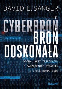 Cyberbroń - broń doskonała. Wojny, akty terroryzmu i zarządzanie strachem w epoce komputerów