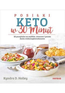 Posiłki keto w 30 minut. 50 przepisów na szybkie, smaczne i proste dania niskowęglowodanowe