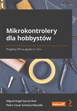 Mikrokontrolery dla hobbystów. Projekty DIY w języku C i C++