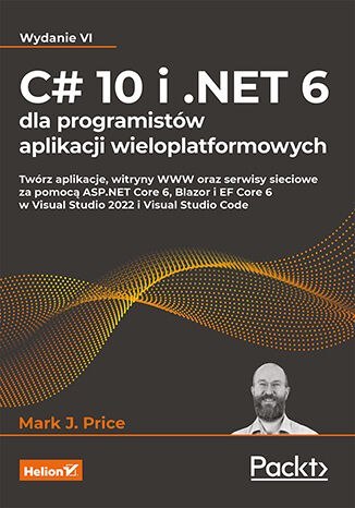 C# 10 i .NET 6 dla programistów aplikacji wieloplatformowych. Twórz aplikacje, witryny WWW oraz serwisy sieciowe za pomocą ASP.N