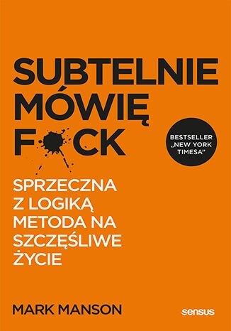 Subtelnie mówię F**k! Sprzeczna z logiką metoda na szczęśliwe życie