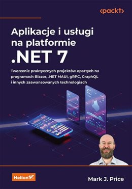 Aplikacje i usługi na platformie .NET 7. Tworzenie praktycznych projektów opartych na programach Blazor, .NET MAUI, gRPC, GraphQ