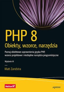 PHP 8. Obiekty, wzorce, narzędzia. Poznaj obiektowe usprawnienia języka PHP, wzorce projektowe i niezbędne narzędzia programisty