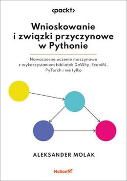 Wnioskowanie i związki przyczynowe w Pythonie. Nowoczesne uczenie maszynowe z wykorzystaniem bibliotek DoWhy, EconML, PyTorch i 