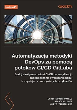 Automatyzacja metodyki DevOps za pomocą potoków CI/CD GitLaba. Buduj efektywne potoki CI/CD do weryfikacji, zabezpieczenia i wdr