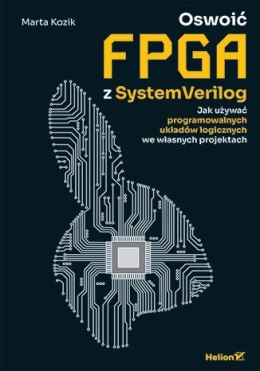 Oswoić FPGA z SystemVerilog. Jak używać programowalnych układów logicznych we własnych projektach