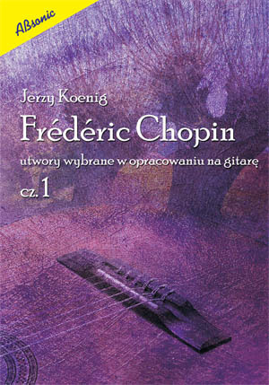 Frederic Chopin cz. 1 - Utwory wybrane w opracowaniu na gitarę