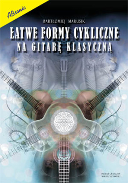 Łatwe formy cykliczne na gitarę klasyczną - Bartłomiej Marusik