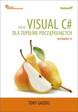 Visual C# dla zupełnie początkujących. Owoce programowania. Wydanie IV
